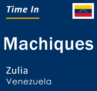 Current local time in Machiques, Zulia, Venezuela