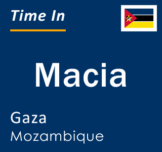 Current local time in Macia, Gaza, Mozambique