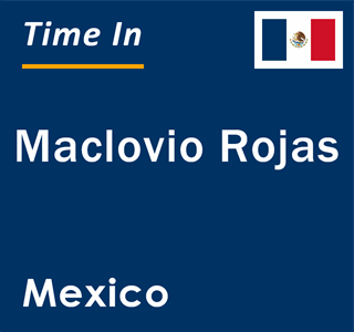 Current local time in Maclovio Rojas, Mexico