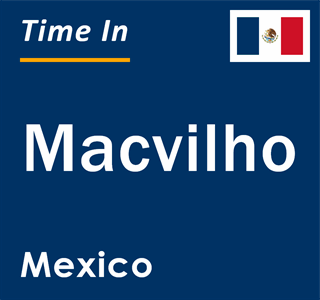 Current local time in Macvilho, Mexico