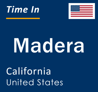 Current local time in Madera, California, United States