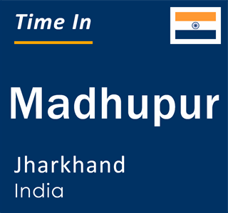 Current local time in Madhupur, Jharkhand, India