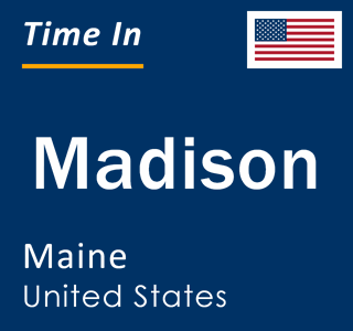 Current local time in Madison, Maine, United States