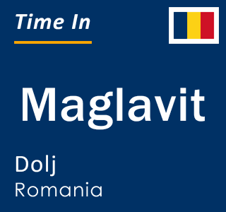 Current local time in Maglavit, Dolj, Romania