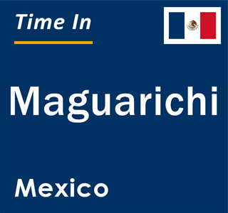 Current local time in Maguarichi, Mexico