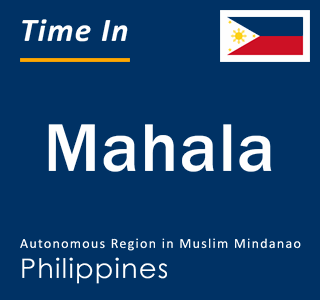 Current local time in Mahala, Autonomous Region in Muslim Mindanao, Philippines