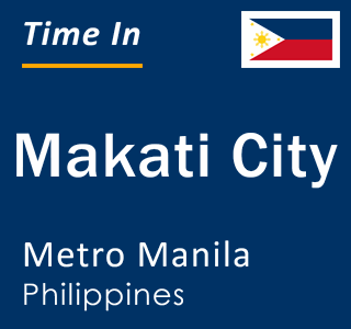 Current local time in Makati City, Metro Manila, Philippines