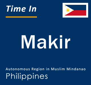 Current local time in Makir, Autonomous Region in Muslim Mindanao, Philippines