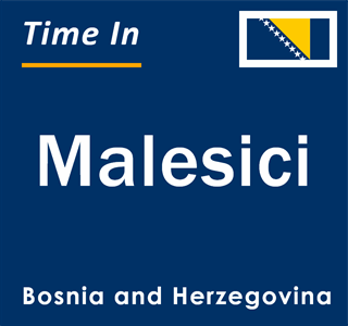 Current local time in Malesici, Bosnia and Herzegovina