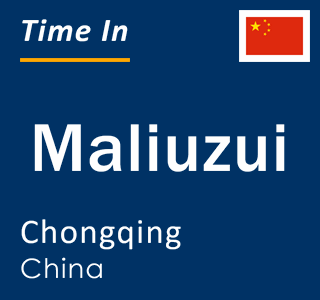 Current local time in Maliuzui, Chongqing, China