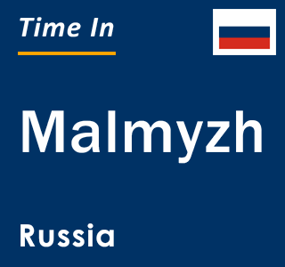 Current local time in Malmyzh, Russia