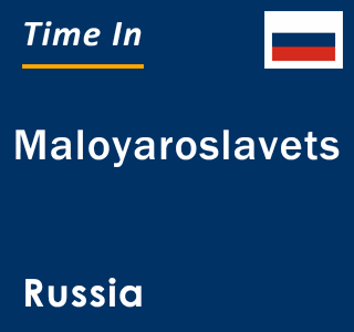 Current local time in Maloyaroslavets, Russia