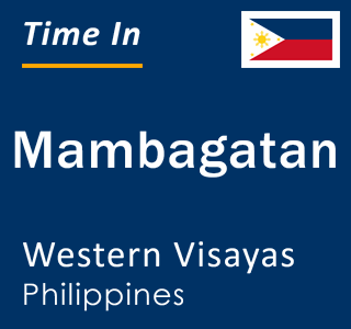 Current local time in Mambagatan, Western Visayas, Philippines