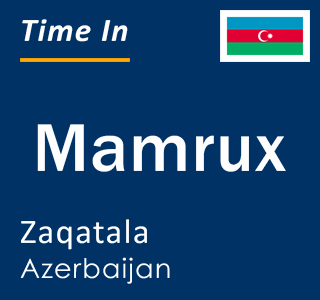 Current local time in Mamrux, Zaqatala, Azerbaijan