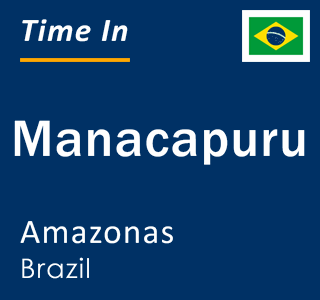 Current local time in Manacapuru, Amazonas, Brazil