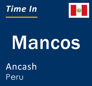 Current local time in Mancos, Ancash, Peru