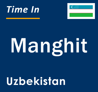 Current local time in Manghit, Uzbekistan