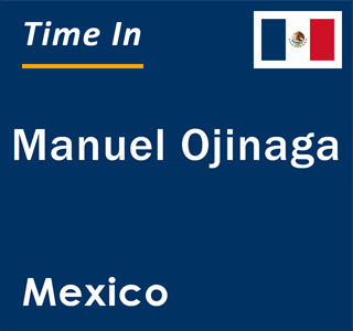 Current local time in Manuel Ojinaga, Mexico