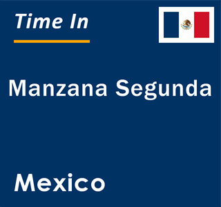 Current local time in Manzana Segunda, Mexico