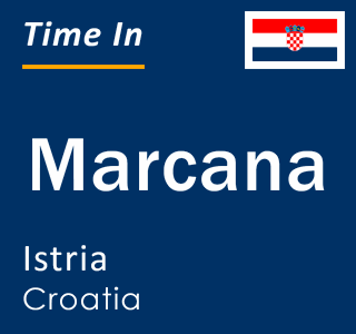 Current local time in Marcana, Istria, Croatia