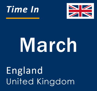 Current local time in March, England, United Kingdom