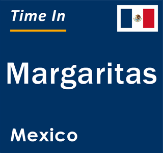 Current local time in Margaritas, Mexico