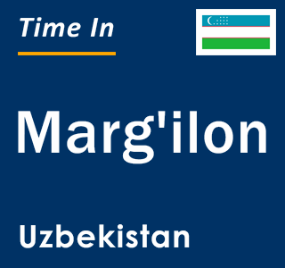 Current local time in Marg'ilon, Uzbekistan