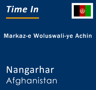 Current local time in Markaz-e Woluswali-ye Achin, Nangarhar, Afghanistan