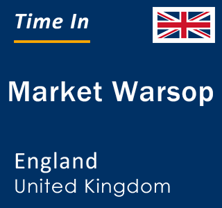 Current local time in Market Warsop, England, United Kingdom