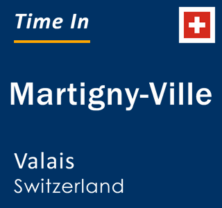 Current local time in Martigny-Ville, Valais, Switzerland