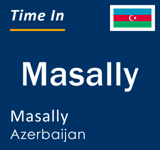 Current local time in Masally, Masally, Azerbaijan