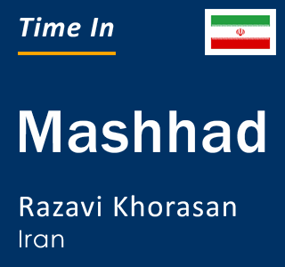 Current local time in Mashhad, Razavi Khorasan, Iran