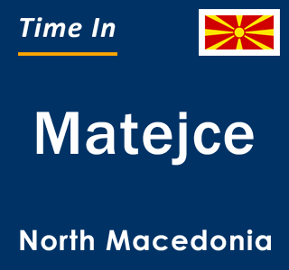 Current local time in Matejce, North Macedonia