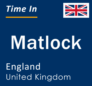 Current local time in Matlock, England, United Kingdom