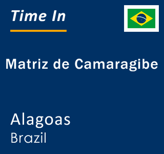 Current local time in Matriz de Camaragibe, Alagoas, Brazil