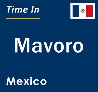 Current local time in Mavoro, Mexico