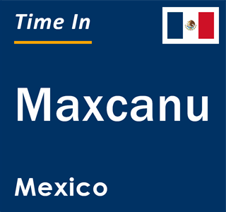 Current local time in Maxcanu, Mexico