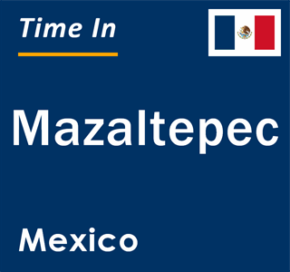 Current local time in Mazaltepec, Mexico