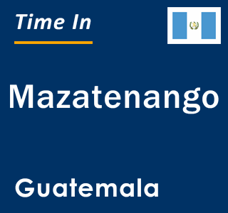 Current local time in Mazatenango, Guatemala