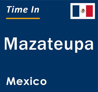 Current local time in Mazateupa, Mexico