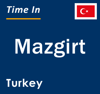 Current local time in Mazgirt, Turkey