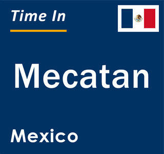 Current local time in Mecatan, Mexico