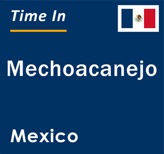 Current local time in Mechoacanejo, Mexico