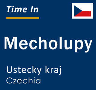 Current local time in Mecholupy, Ustecky kraj, Czechia