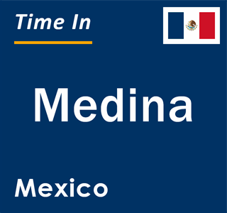 Current local time in Medina, Mexico