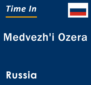 Current local time in Medvezh'i Ozera, Russia