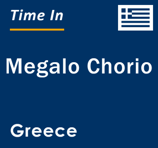 Current local time in Megalo Chorio, Greece