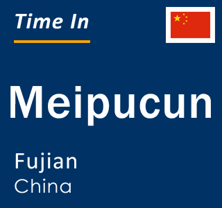 Current local time in Meipucun, Fujian, China