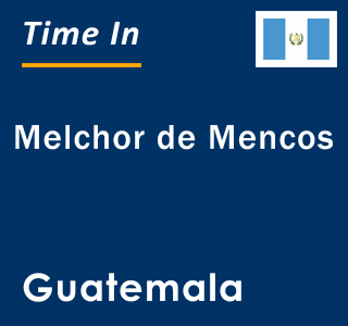 Current local time in Melchor de Mencos, Guatemala