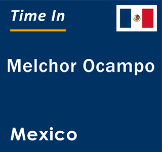 Current local time in Melchor Ocampo, Mexico